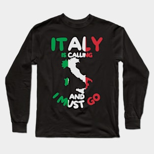 Italy Is Calling And I Must Go - Italy Holiday Travel Long Sleeve T-Shirt